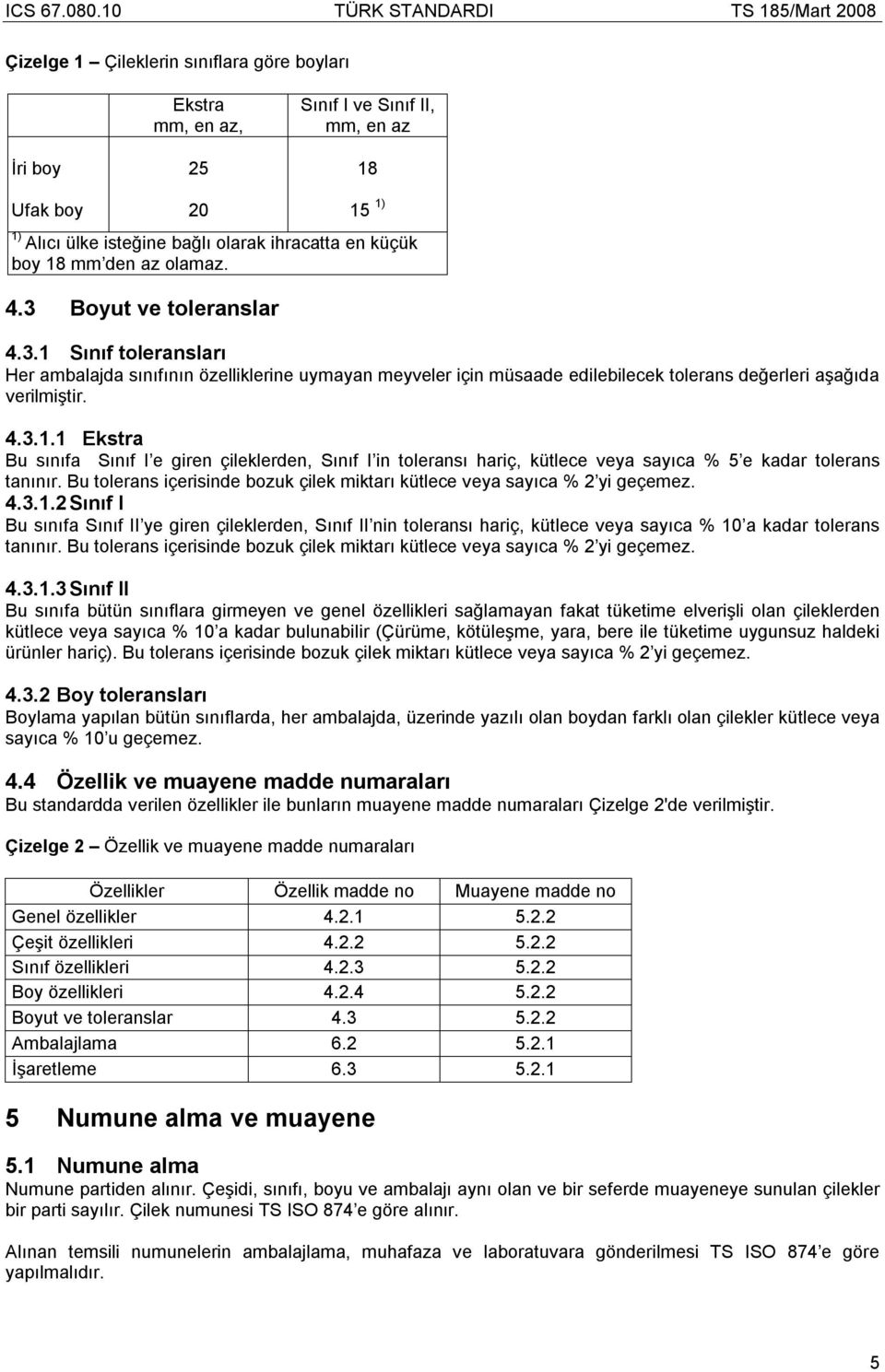 Bu tolerans içerisinde bozuk çilek miktarı kütlece veya sayıca % 2 yi geçemez. 4.3.1.