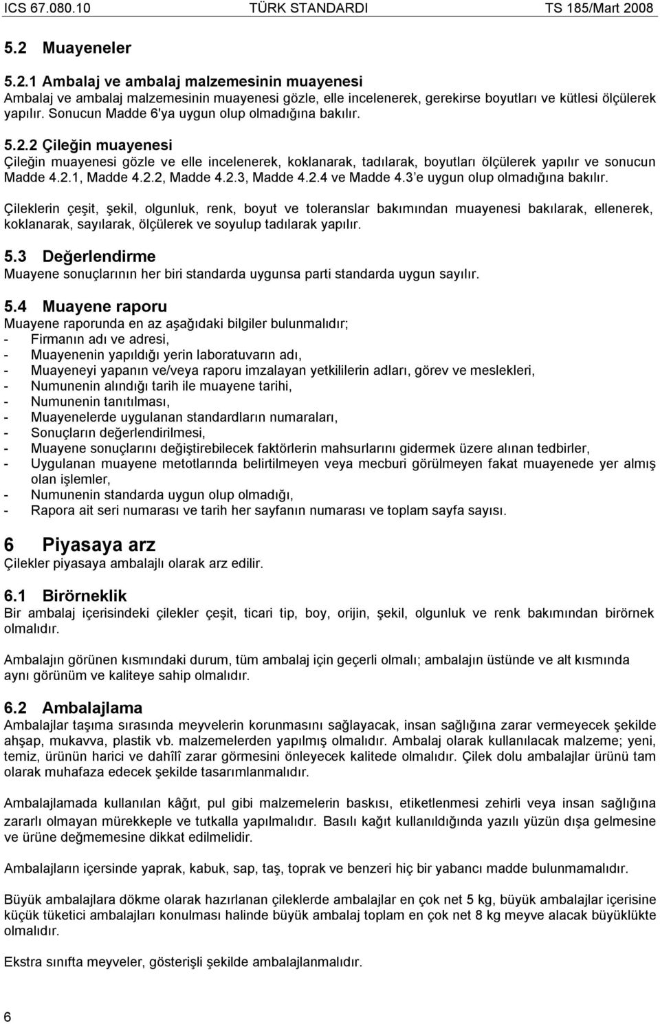 2.2, Madde 4.2.3, Madde 4.2.4 ve Madde 4.3 e uygun olup olmadığına bakılır.