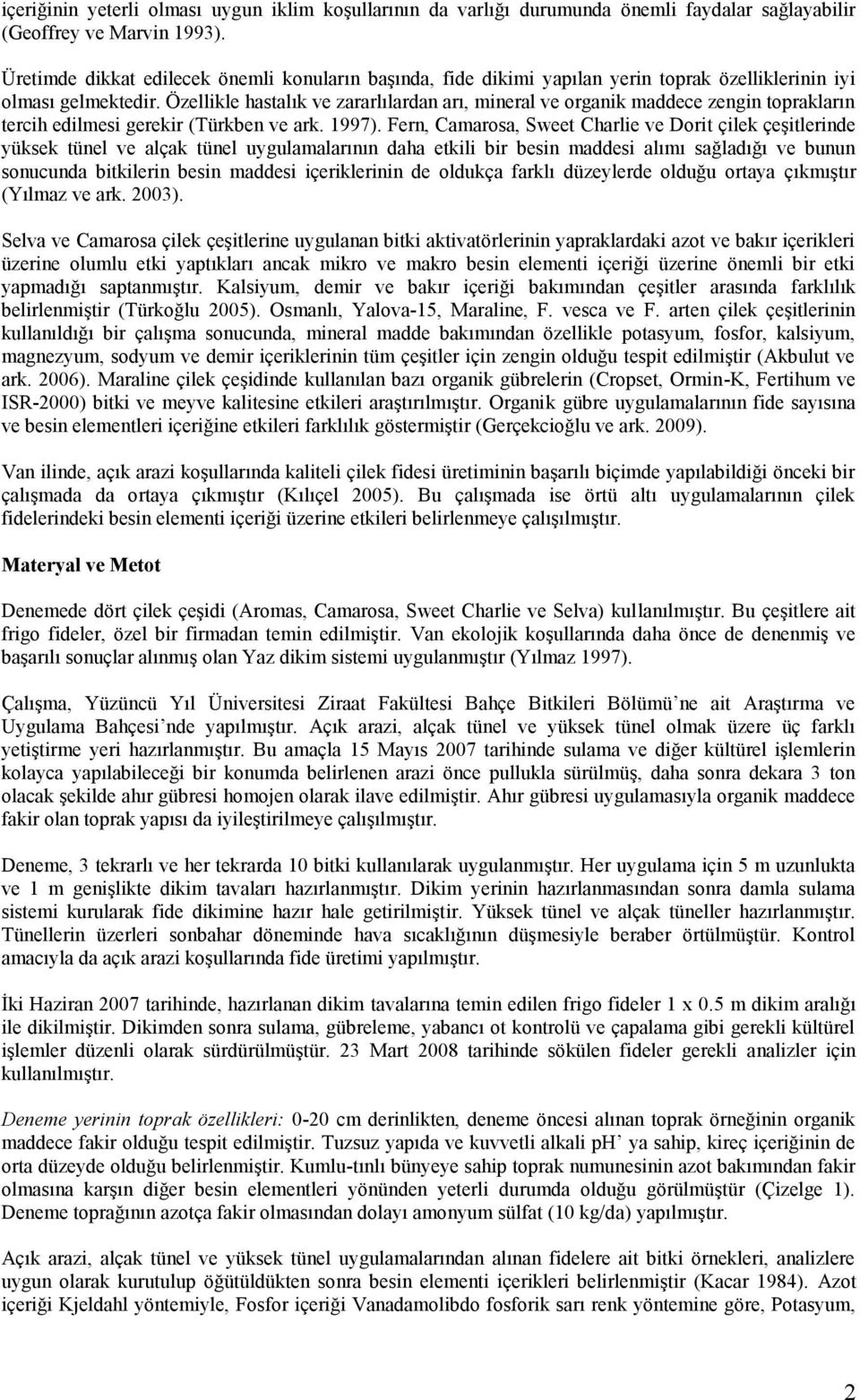 Özellikle hastalık ve zararlılardan arı, mineral ve organik maddece zengin toprakların tercih edilmesi gerekir (Türkben ve ark. 1997).