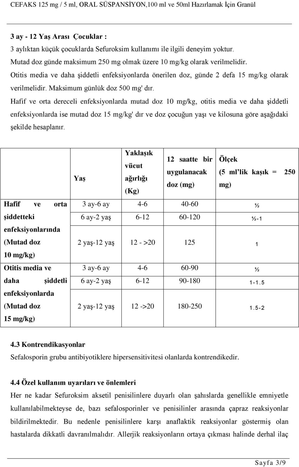 Hafif ve orta dereceli enfeksiyonlarda mutad doz 10 mg/kg otitis media ve daha şiddetli enfeksiyonlarda ise mutad doz 15 mg/kg' dır ve doz çocuğun yaşı ve kilosuna göre aşağıdaki şekilde hesaplanır.