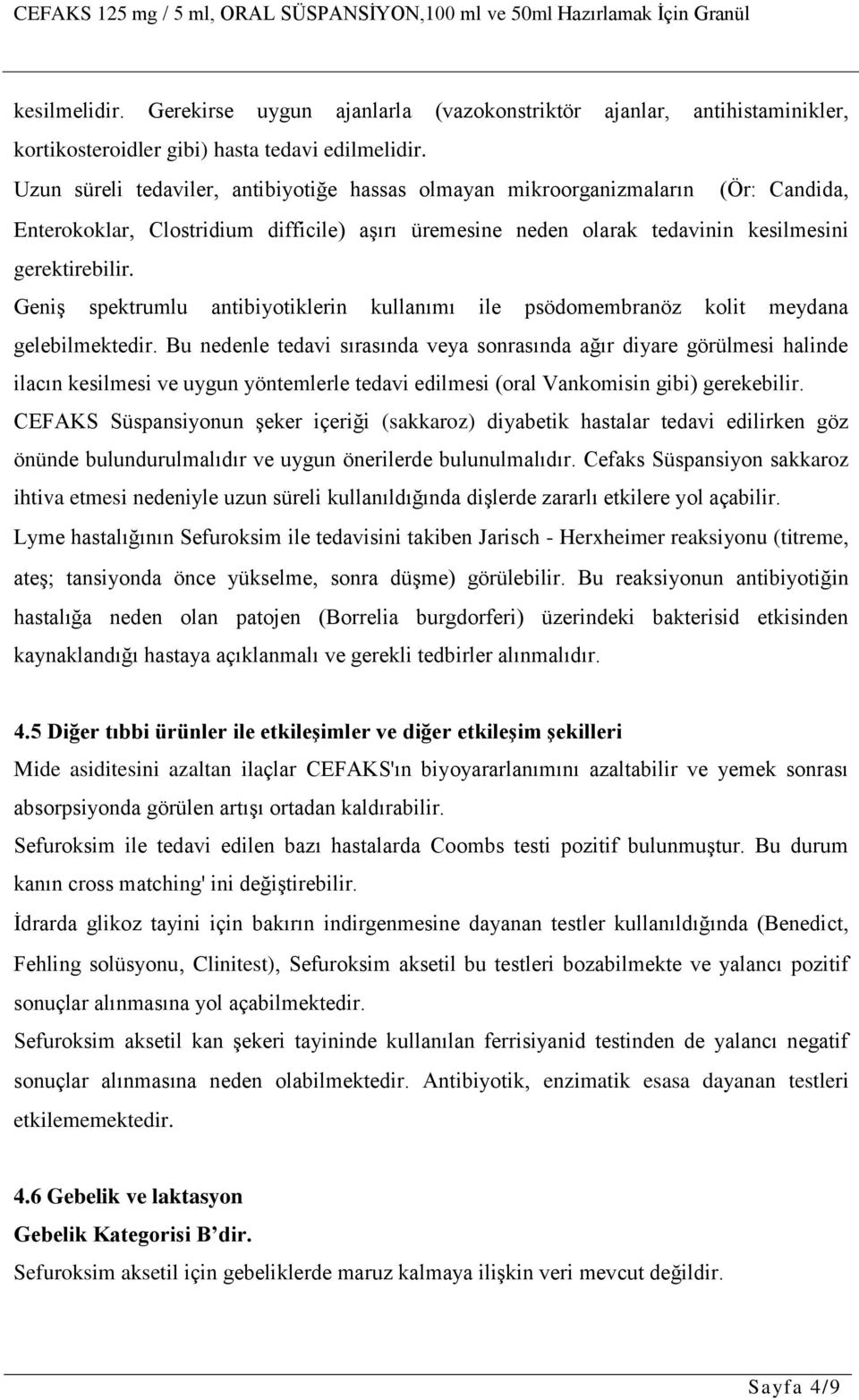 Geniş spektrumlu antibiyotiklerin kullanımı ile psödomembranöz kolit meydana gelebilmektedir.