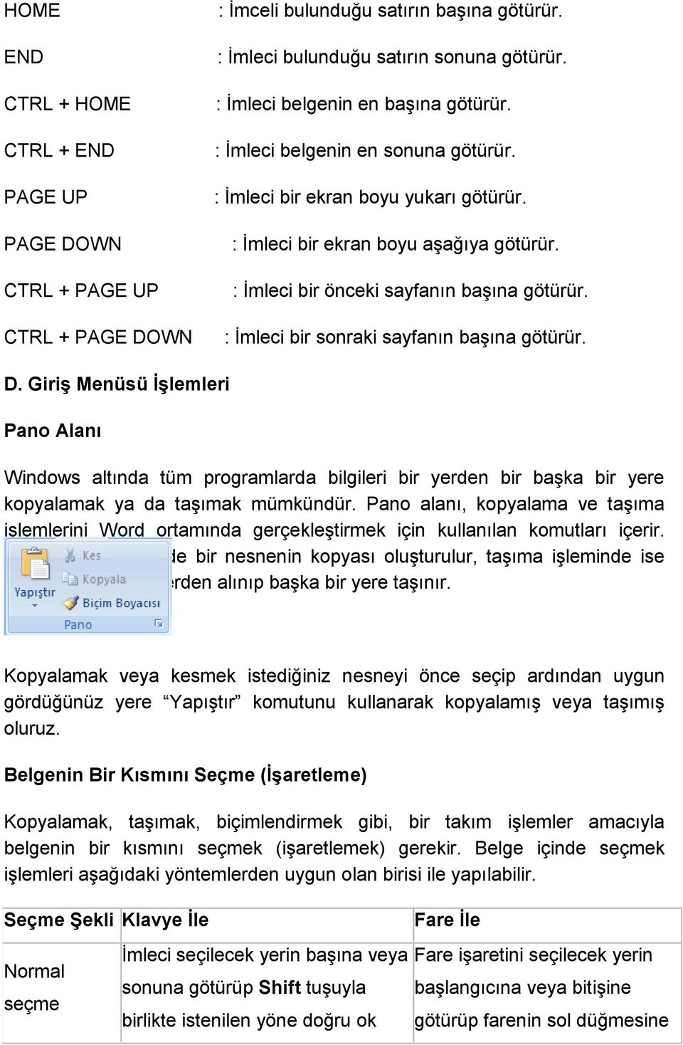 : İmleci bir sonraki sayfanın başına götürür. D. Giriş Menüsü İşlemleri Pano Alanı Windows altında tüm programlarda bilgileri bir yerden bir başka bir yere kopyalamak ya da taşımak mümkündür.