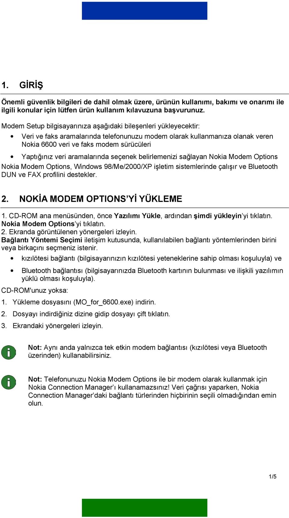 aramalarında seçenek belirlemenizi sağlayan Nokia Modem Options Nokia Modem Options, Windows 98/Me/2000/XP işletim sistemlerinde çalışır ve Bluetooth DUN ve FAX profilini destekler. 2.