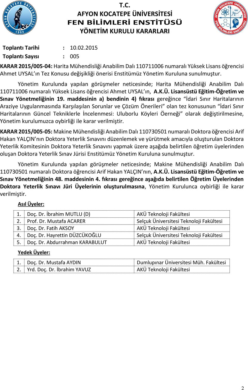 Yönetim Kurulunda yapılan görüşmeler neticesinde; Harita Mühendisliği Anabilim Dalı 110711006 numaralı öğrencisi Ahmet UYSAL ın, A.K.Ü. Lisansüstü Eğitim-Öğretim ve Sınav Yönetmeliğinin 19.