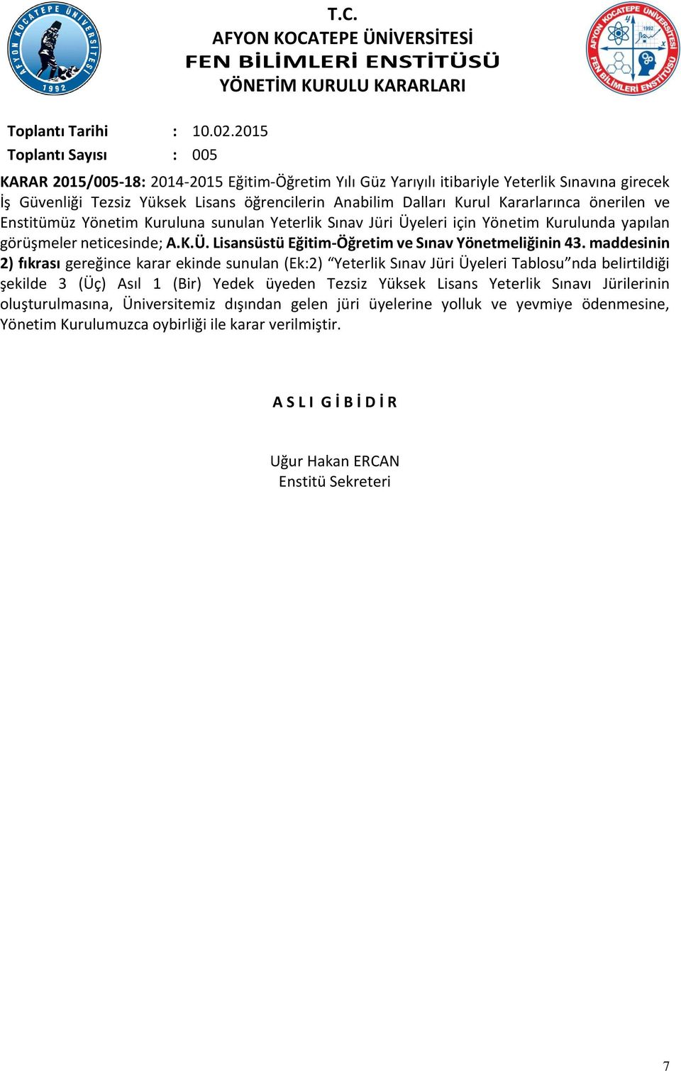 Yönetim Kuruluna sunulan Yeterlik Sınav Jüri Üyeleri için Yönetim Kurulunda yapılan görüşmeler neticesinde; A.K.Ü. Lisansüstü Eğitim-Öğretim ve Sınav Yönetmeliğinin 4.