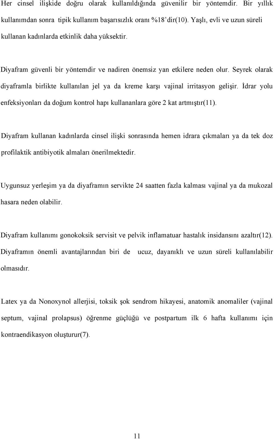 Seyrek olarak diyaframla birlikte kullanılan jel ya da kreme karşı vajinal irritasyon gelişir. İdrar yolu enfeksiyonları da doğum kontrol hapı kullananlara göre 2 kat artmıştır(11).