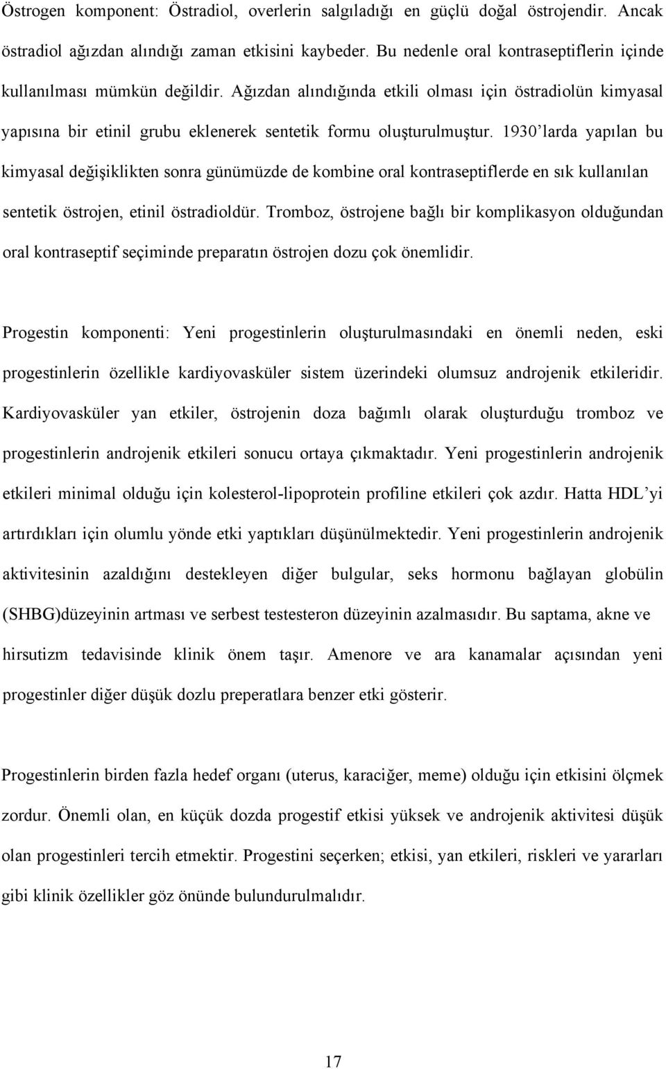 1930 larda yapılan bu kimyasal değişiklikten sonra günümüzde de kombine oral kontraseptiflerde en sık kullanılan sentetik östrojen, etinil östradioldür.