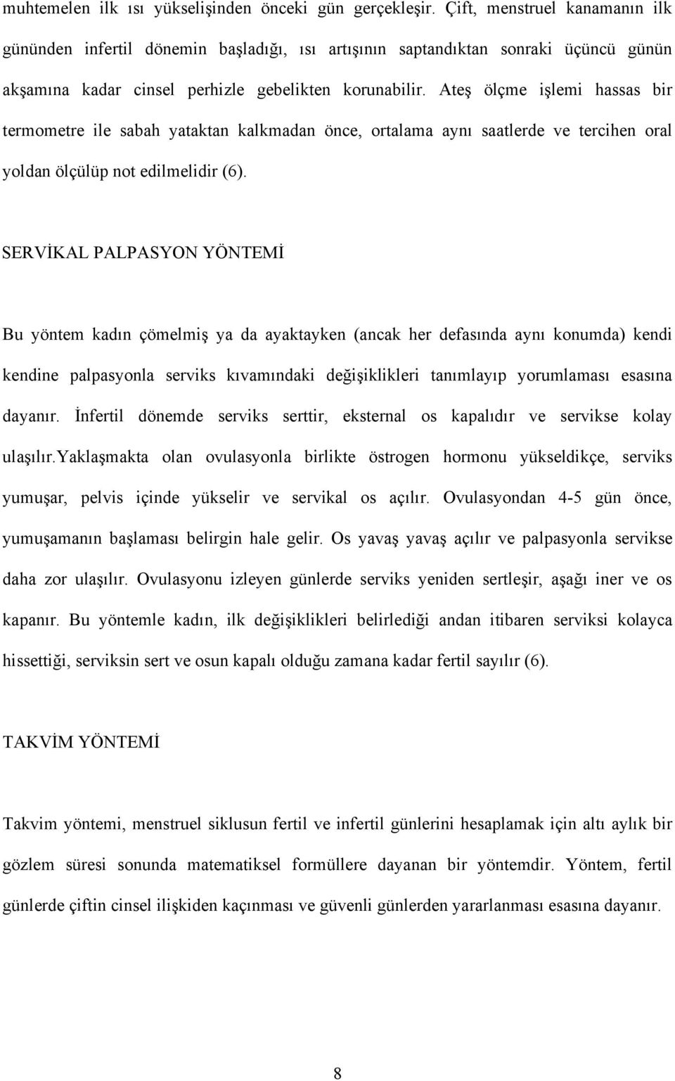 Ateş ölçme işlemi hassas bir termometre ile sabah yataktan kalkmadan önce, ortalama aynı saatlerde ve tercihen oral yoldan ölçülüp not edilmelidir (6).