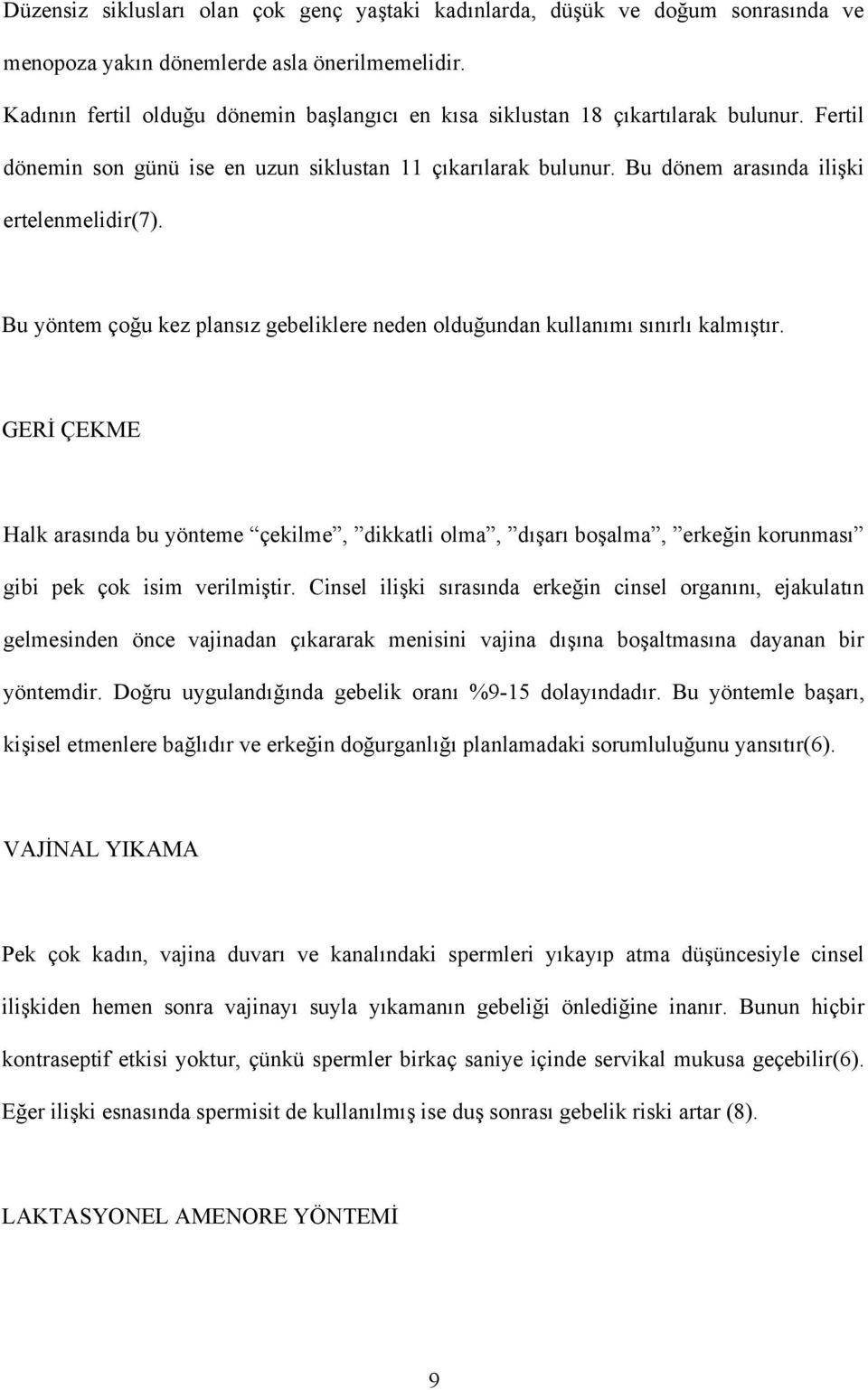 Bu yöntem çoğu kez plansız gebeliklere neden olduğundan kullanımı sınırlı kalmıştır.