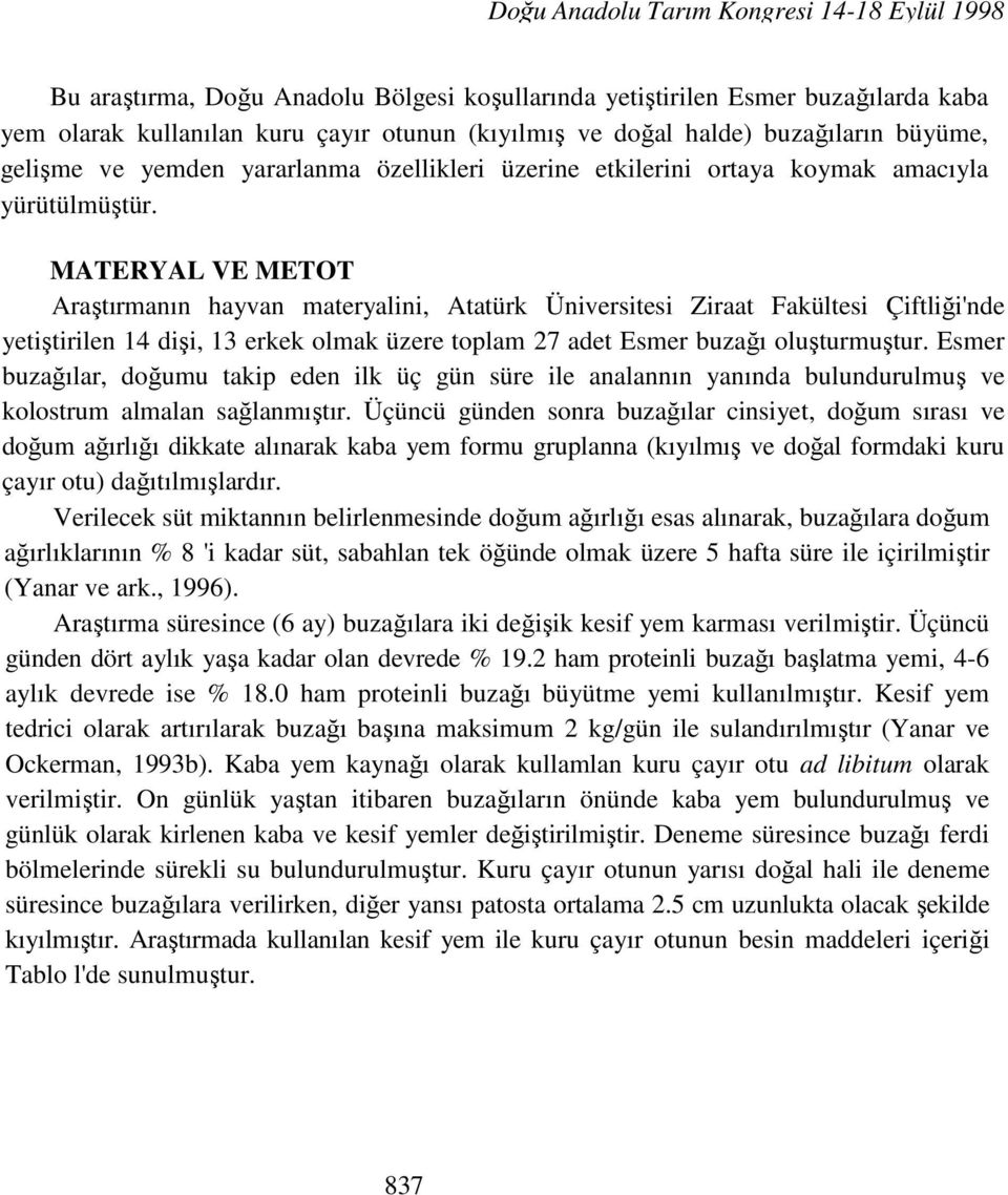 MATERYAL VE METOT Araştırmanın hayvan materyalini, Atatürk Üniversitesi Ziraat Fakültesi Çiftliği'nde yetiştirilen 14 dişi, 13 erkek olmak üzere toplam 27 adet Esmer buzağı oluşturmuştur.