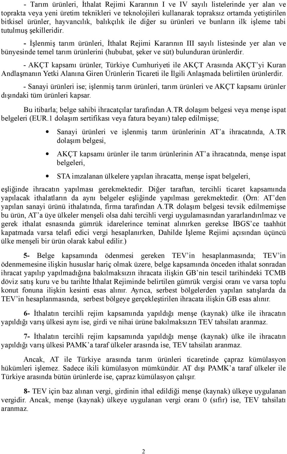 - İşlenmiş tarım ürünleri, İthalat Rejimi Kararının III sayılı listesinde yer alan ve bünyesinde temel tarım ürünlerini (hububat, şeker ve süt) bulunduran ürünlerdir.