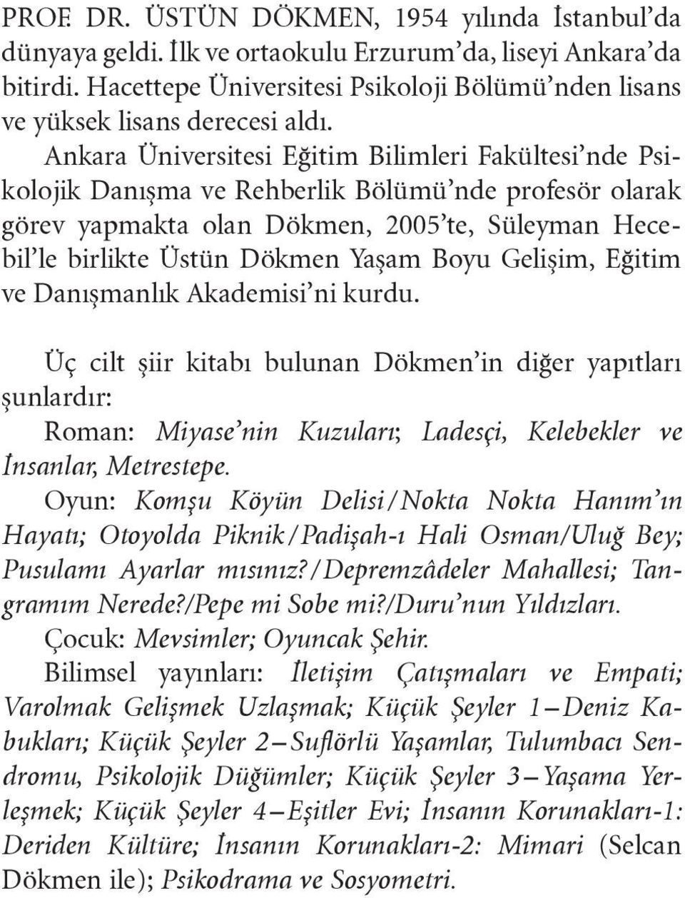 Ankara Üniversitesi Eğitim Bilimleri Fakültesi nde Psikolojik Danışma ve Reh berlik Bölümü nde profesör olarak görev yapmakta olan Dökmen, 2005 te, Süleyman Hecebil le birlikte Üstün Dökmen Yaşam
