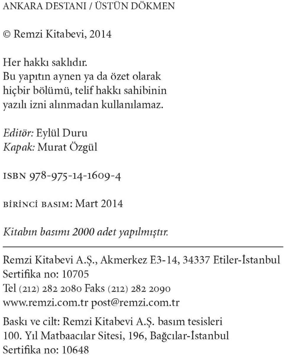 Editör: Eylül Duru Kapak: Murat Özgül ısbn 978-975-14-1609-4 birinci basım: Mart 2014 Kitabın basımı 2000 adet yapılmıştır. Remzi Kitabevi A.Ş.