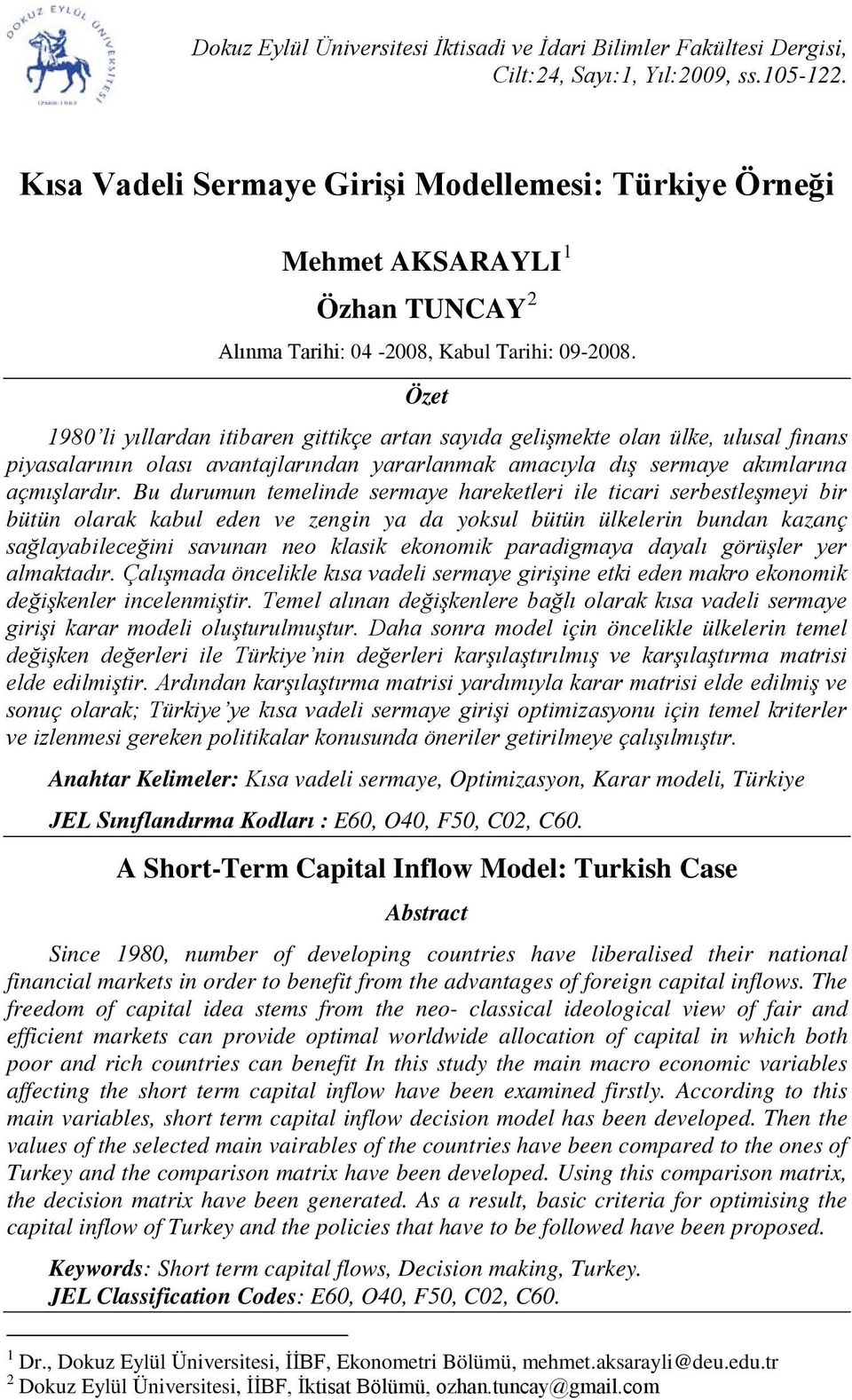 Özet 1980 l yıllardan tbaren gttkçe artan sayıda gelşmekte olan ülke, ulusal fnans pyasalarının olası avantajlarından yararlanmak amacıyla dış sermaye akımlarına açmışlardır.