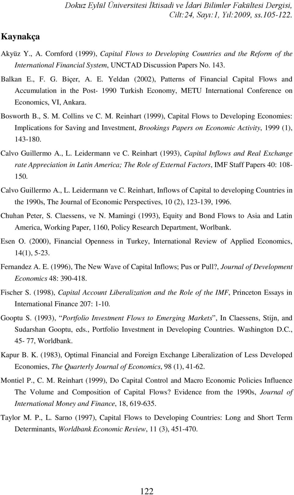 , F. G. Bçer, A. E. Yeldan (2002), Patterns of Fnancal Captal Flows and Accumulaton n the Post- 1990 Turksh Economy, METU Internatonal Conference on Economcs, VI, Ankara. Bosworth B., S. M. Collns ve C.