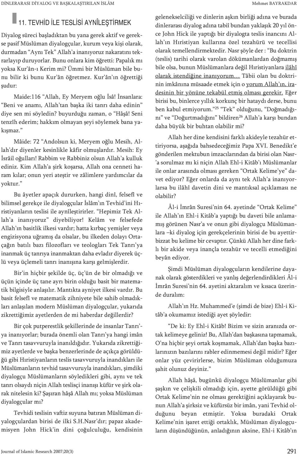 ina nı yo ruz na ka ra tı nı tekrar la yıp du ru yor lar. Bu nu on la ra kim öğ ret ti: Pa pa lık mı yok sa Kur ân-ı Ke rim mi? Üm mi bir Müs lü man bi le bu - nu bi lir ki bu nu Kur ân öğ ret mez.