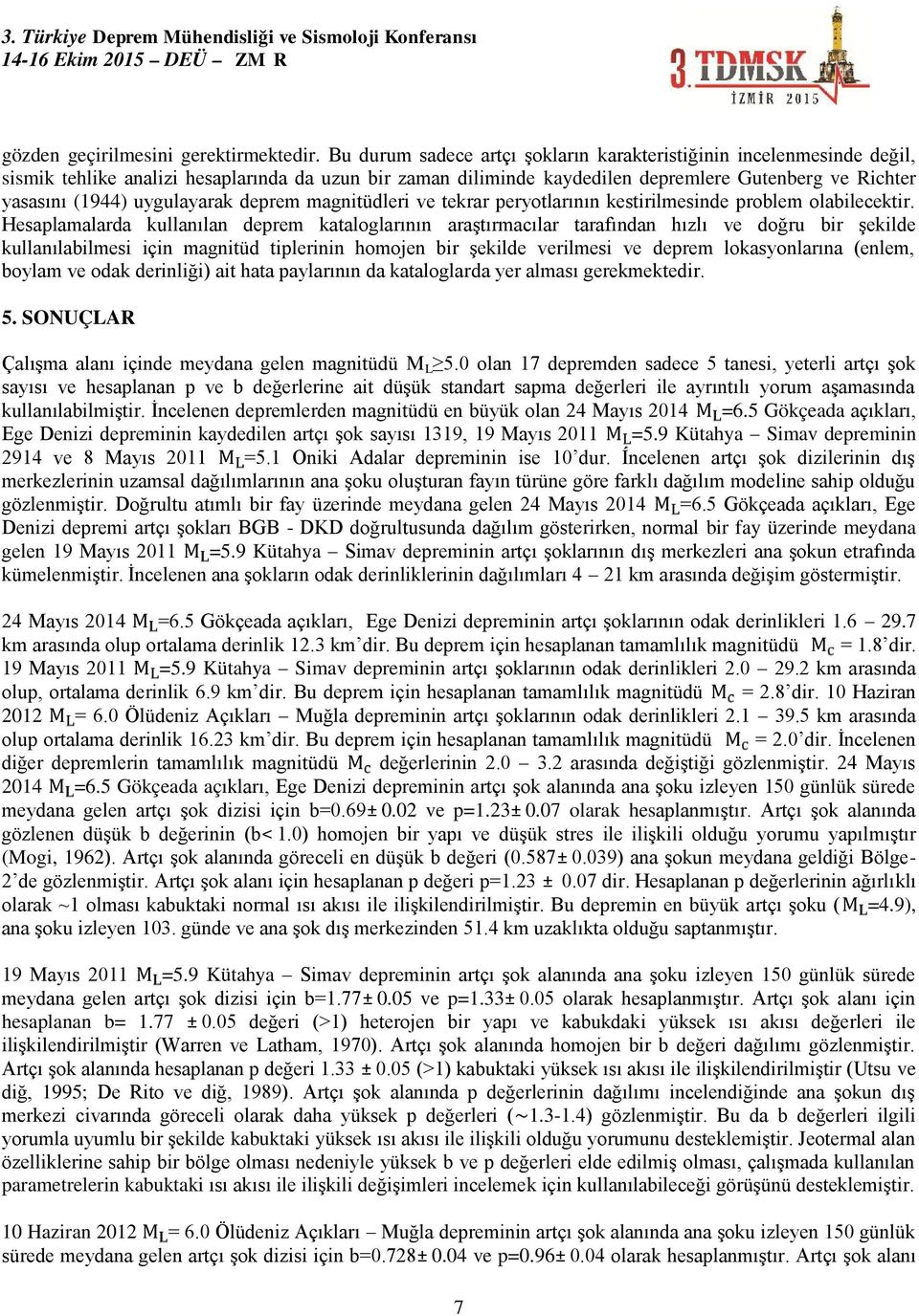 uygulayarak deprem magnitüdleri ve tekrar peryotlarının kestirilmesinde problem olabilecektir.