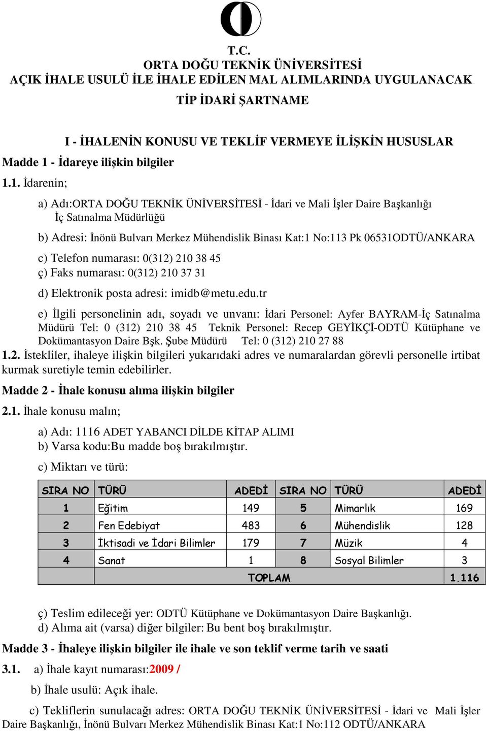 1. İdarenin; a) Adı:ORTA DOĞU TEKNİK ÜNİVERSİTESİ - İdari ve Mali İşler Daire Başkanlığı İç Satınalma Müdürlüğü b) Adresi: İnönü Bulvarı Merkez Mühendislik Binası Kat:1 No:113 Pk 06531ODTÜ/ANKARA c)