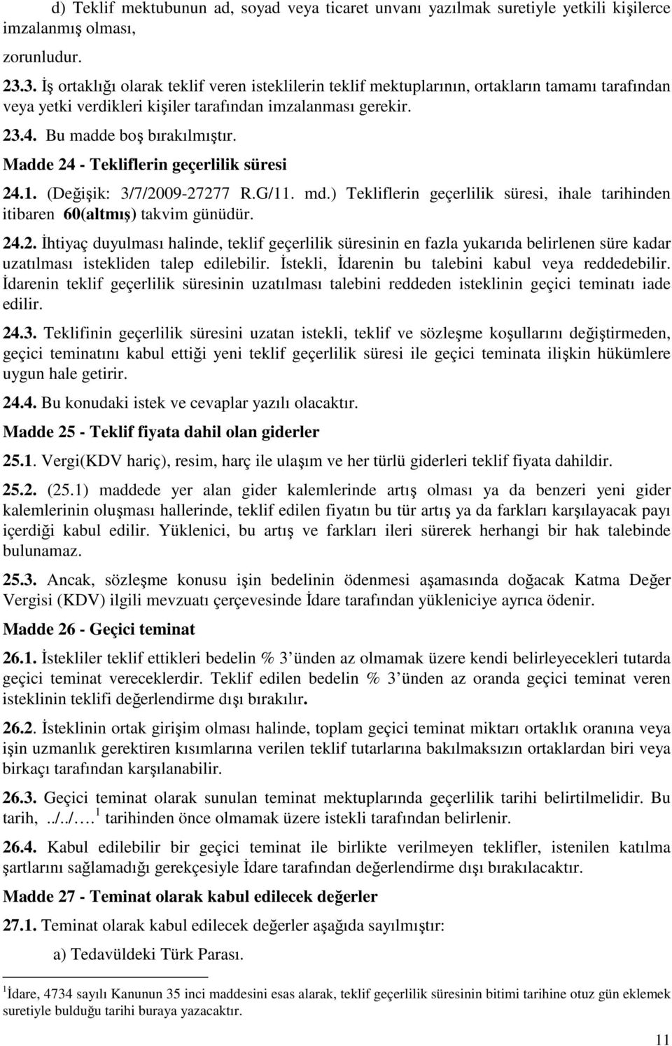 Madde 24 - Tekliflerin geçerlilik süresi 24.1. (Değişik: 3/7/2009-27277 R.G/11. md.) Tekliflerin geçerlilik süresi, ihale tarihinden itibaren 60(altmış) takvim günüdür. 24.2. İhtiyaç duyulması halinde, teklif geçerlilik süresinin en fazla yukarıda belirlenen süre kadar uzatılması istekliden talep edilebilir.