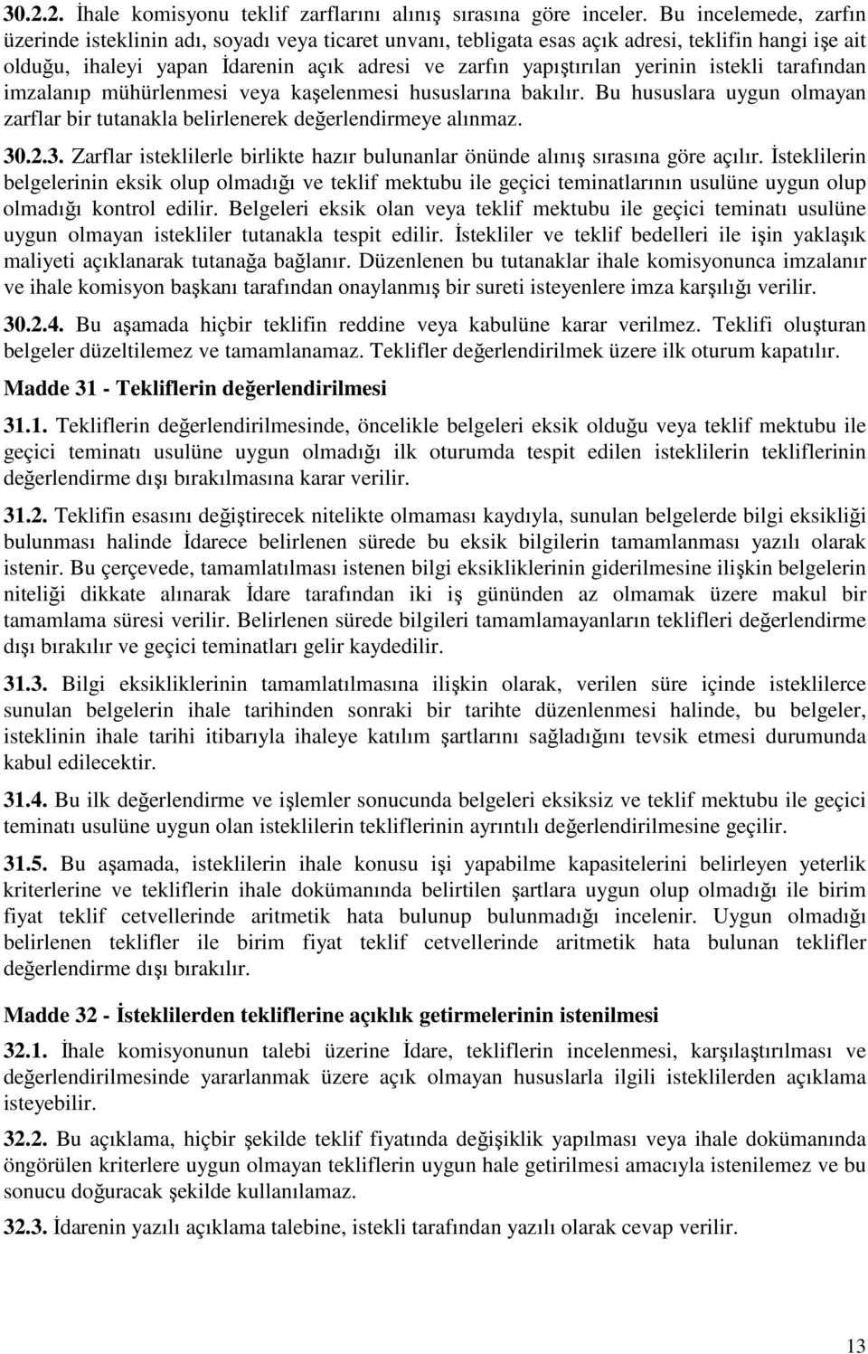 istekli tarafından imzalanıp mühürlenmesi veya kaşelenmesi hususlarına bakılır. Bu hususlara uygun olmayan zarflar bir tutanakla belirlenerek değerlendirmeye alınmaz. 30