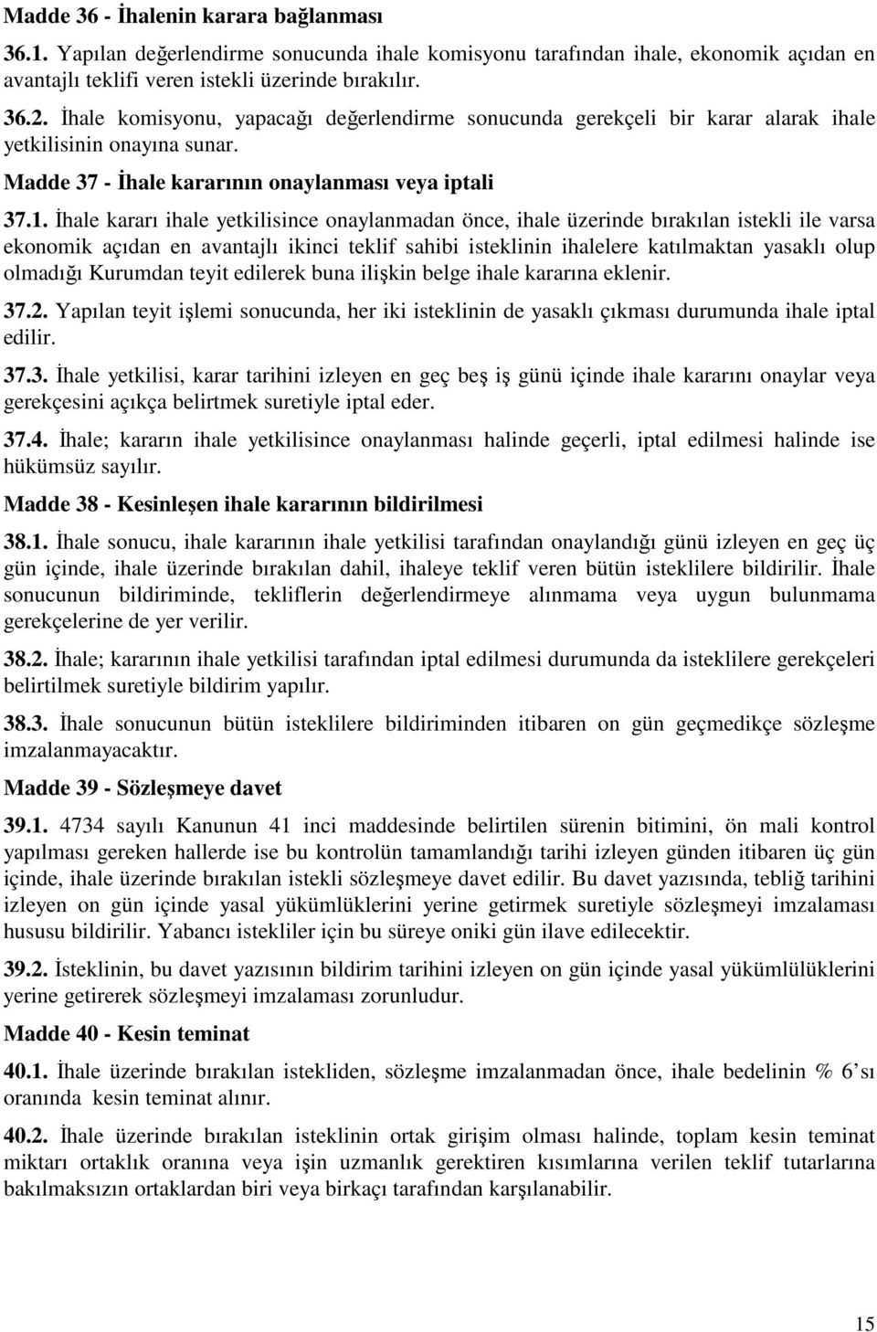 İhale kararı ihale yetkilisince onaylanmadan önce, ihale üzerinde bırakılan istekli ile varsa ekonomik açıdan en avantajlı ikinci teklif sahibi isteklinin ihalelere katılmaktan yasaklı olup olmadığı