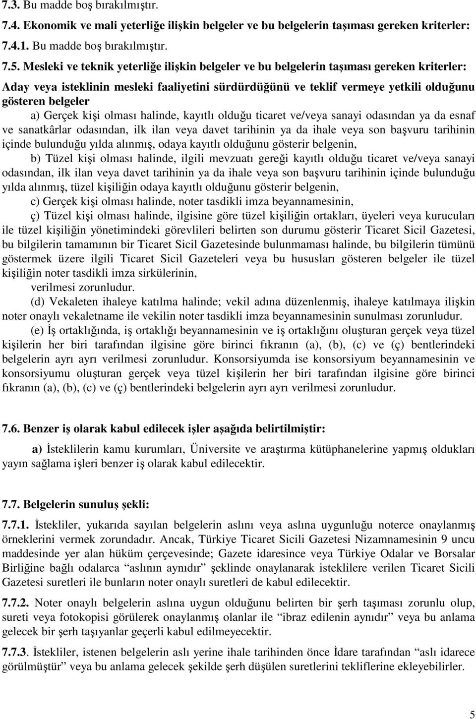 Gerçek kişi olması halinde, kayıtlı olduğu ticaret ve/veya sanayi odasından ya da esnaf ve sanatkârlar odasından, ilk ilan veya davet tarihinin ya da ihale veya son başvuru tarihinin içinde bulunduğu