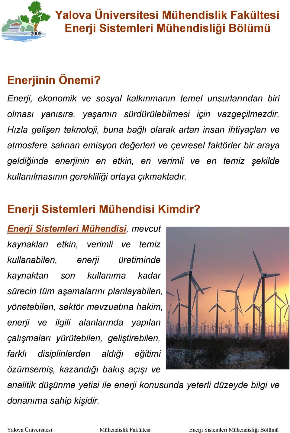 Hızla gelişen teknoloji, buna bağlı olarak artan insan ihtiyaçları ve atmosfere salınan emisyon değerleri ve çevresel faktörler bir araya geldiğinde enerjinin en etkin, en verimli ve en temiz şekilde