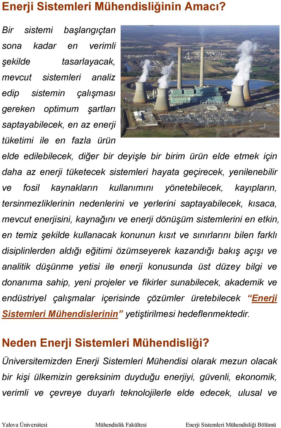 elde edilebilecek, diğer bir deyişle bir birim ürün elde etmek için daha az enerji tüketecek sistemleri hayata geçirecek, yenilenebilir ve fosil kaynakların kullanımını yönetebilecek, kayıpların,