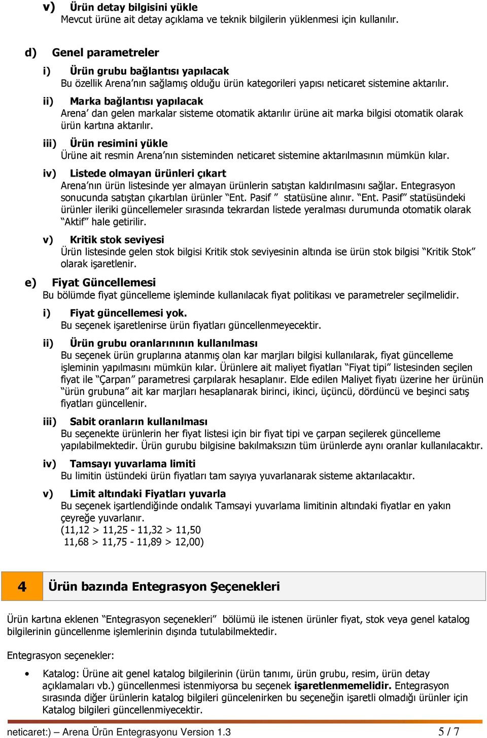 iv) Marka bağlantısı yapılacak Arena dan gelen markalar sisteme otomatik aktarılır ürüne ait marka bilgisi otomatik olarak ürün kartına aktarılır.