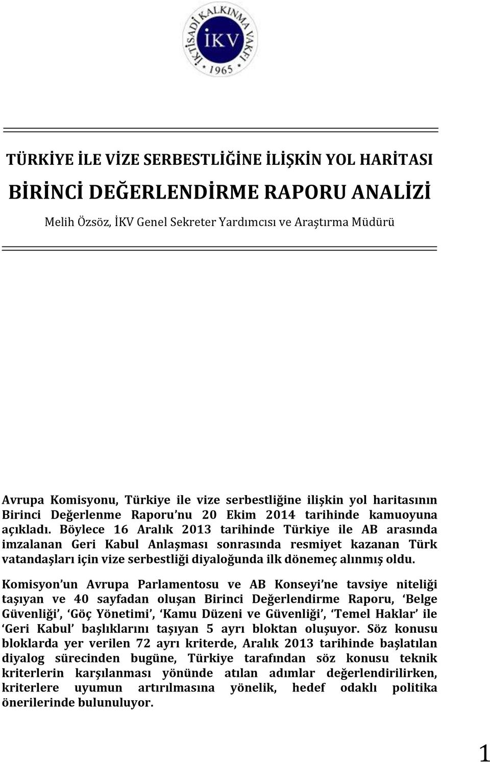 Böylece 16 Aralık 2013 tarihinde Türkiye ile AB arasında imzalanan Geri Kabul Anlaşması sonrasında resmiyet kazanan Türk vatandaşları için vize serbestliği diyaloğunda ilk dönemeç alınmış oldu.