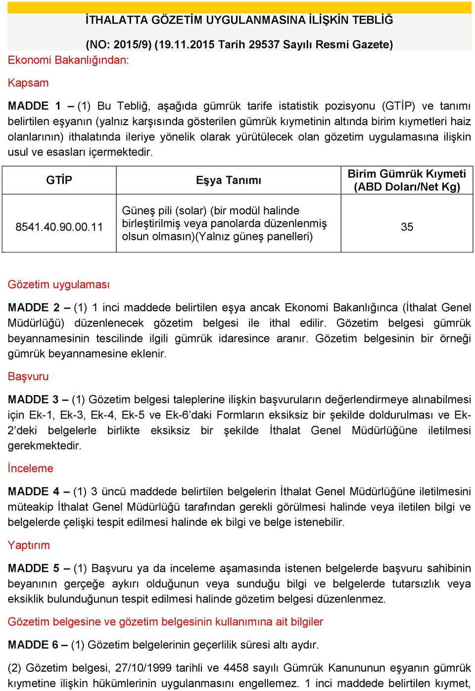 gümrük kıymetinin altında birim kıymetleri haiz olanlarının) ithalatında ileriye yönelik olarak yürütülecek olan gözetim uygulamasına ilişkin usul ve esasları içermektedir. GTİP 8541.40.90.00.