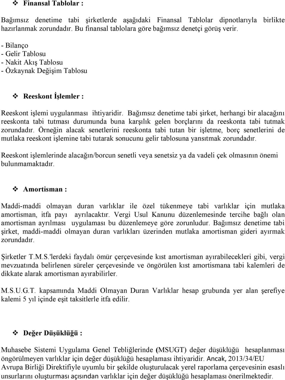 Bağımsız denetime tabi şirket, herhangi bir alacağını reeskonta tabi tutması durumunda buna karşılık gelen borçlarını da reeskonta tabi tutmak zorundadır.