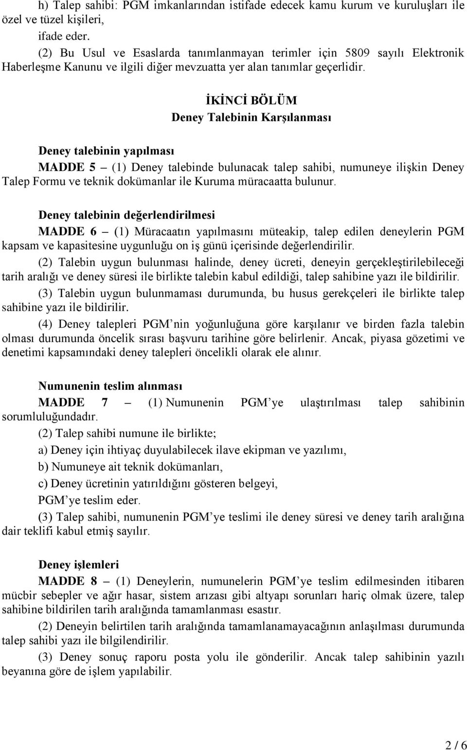 ĠKĠNCĠ BÖLÜM Deney Talebinin KarĢılanması Deney talebinin yapılması MADDE 5 (1) Deney talebinde bulunacak talep sahibi, numuneye ilişkin Deney Talep Formu ve teknik dokümanlar ile Kuruma müracaatta