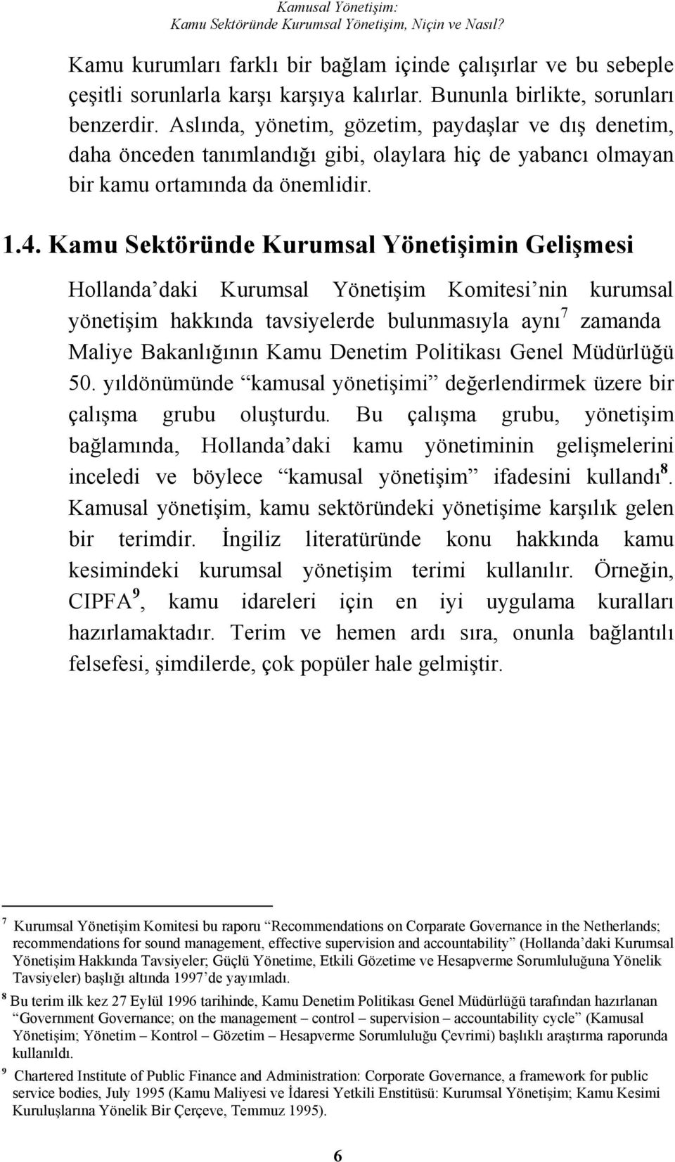 Kamu Sektöründe Kurumsal Yönetiimin Gelimesi Hollanda daki Kurumsal Yönetiim Komitesi nin kurumsal yönetiim hakkında tavsiyelerde bulunmasıyla aynı 7 zamanda 7, Maliye Bakanlıının Kamu Denetim