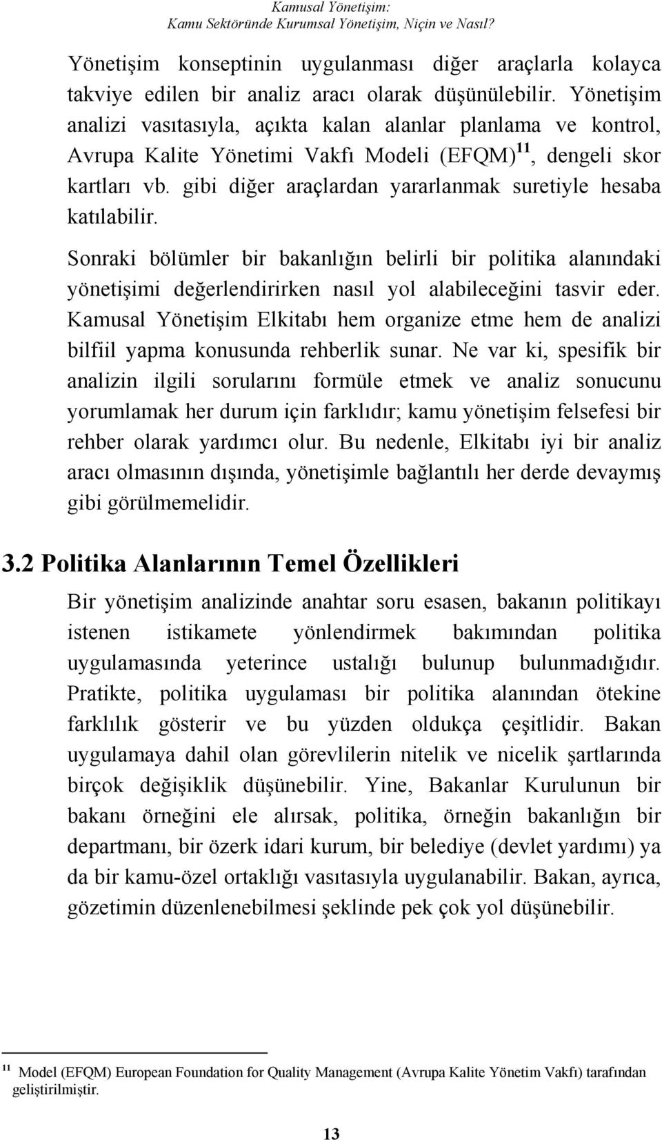 gibi dier araçlardan yararlanmak suretiyle hesaba katılabilir. Sonraki bölümler bir bakanlıın belirli bir politika alanındaki yönetiimi deerlendirirken nasıl yol alabileceini tasvir eder.