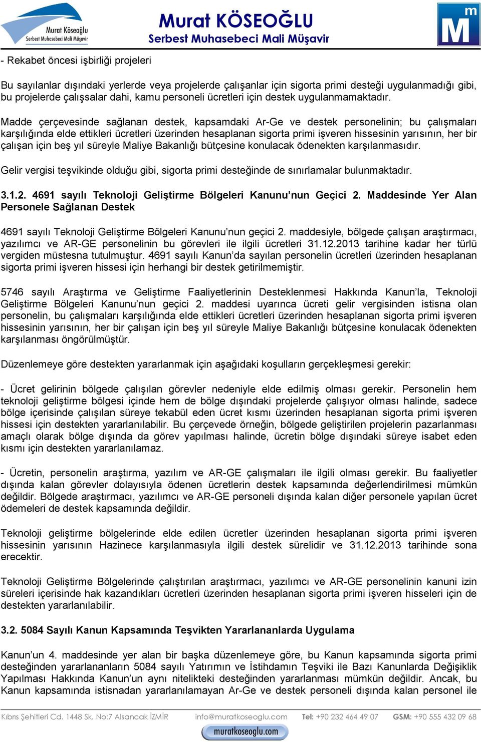 Madde çerçevesinde sağlanan destek, kapsamdaki Ar-Ge ve destek personelinin; bu çalışmaları karşılığında elde ettikleri ücretleri üzerinden hesaplanan sigorta primi işveren hissesinin yarısının, her