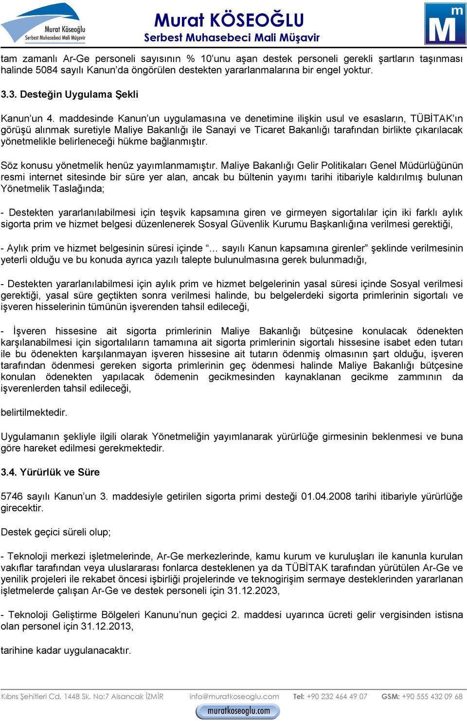 maddesinde Kanun un uygulamasına ve denetimine ilişkin usul ve esasların, TÜBİTAK ın görüşü alınmak suretiyle Maliye Bakanlığı ile Sanayi ve Ticaret Bakanlığı tarafından birlikte çıkarılacak