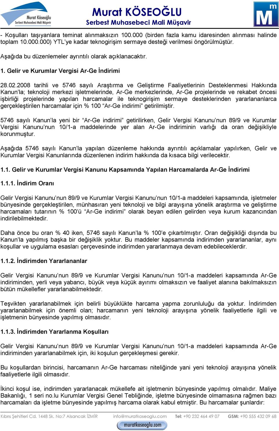 2008 tarihli ve 5746 sayılı Araştırma ve Geliştirme Faaliyetlerinin Desteklenmesi Hakkında Kanun la; teknoloji merkezi işletmelerinde, Ar-Ge merkezlerinde, Ar-Ge projelerinde ve rekabet öncesi