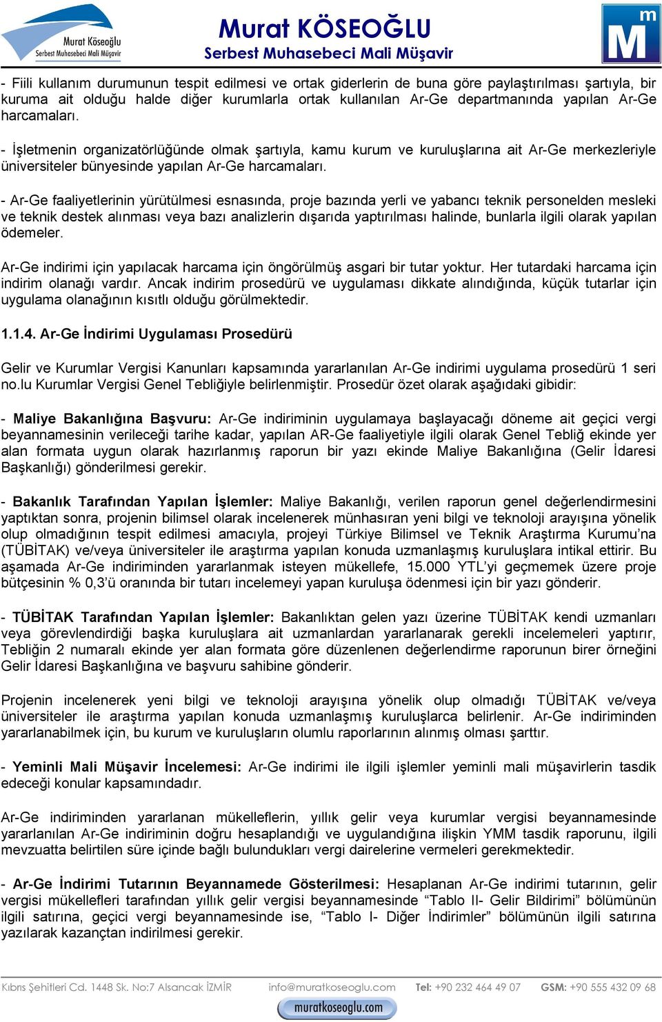 - Ar-Ge faaliyetlerinin yürütülmesi esnasında, proje bazında yerli ve yabancı teknik personelden mesleki ve teknik destek alınması veya bazı analizlerin dışarıda yaptırılması halinde, bunlarla ilgili