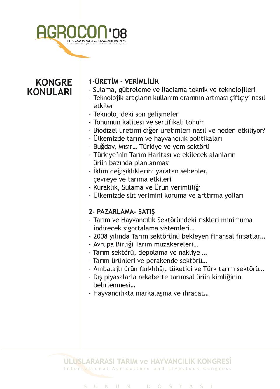 - Ülkemizde tarým ve hayvancýlýk politikalarý - Buðday, Mýsýr Türkiye ve yem sektörü - Türkiye nin Tarým Haritasý ve ekilecek alanlarýn ürün bazýnda planlanmasý - Ýklim deðiþikliklerini yaratan