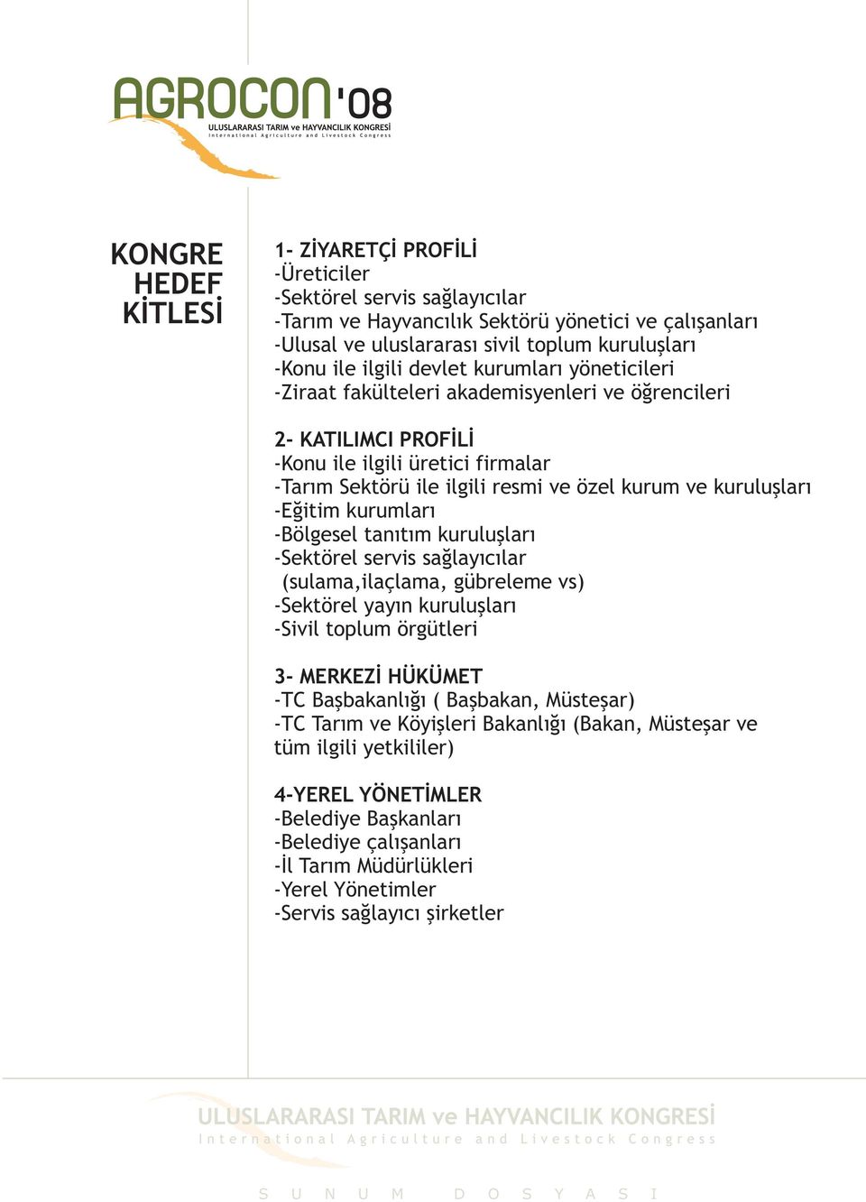 kuruluþlarý -Eðitim kurumlarý -Bölgesel tanýtým kuruluþlarý -Sektörel servis saðlayýcýlar (sulama,ilaçlama, gübreleme vs) -Sektörel yayýn kuruluþlarý -Sivil toplum örgütleri 3- MERKEZÝ HÜKÜMET -TC