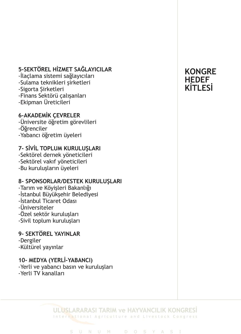 yöneticileri -Bu kuruluþlarýn üyeleri 8- SPONSORLAR/DESTEK KURULUÞLARI -Tarým ve Köyiþleri Bakanlýðý -Ýstanbul Büyükþehir Belediyesi -Ýstanbul Ticaret Odasý -Üniversiteler