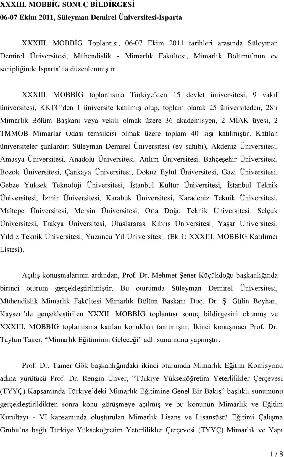 MOBBĠG toplantısına Türkiye den 15 devlet üniversitesi, 9 vakıf üniversitesi, KKTC den 1 üniversite katılmıģ olup, toplam olarak 25 üniversiteden, 28 i veya vekili olmak üzere 36 akademisyen, 2 MĠAK