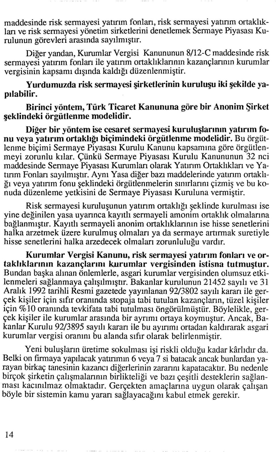 Yurdumuzda risk sermayesi ~irketlerinin kurulu~u iki ~ekilde yapllabilir. Birinci yontem, Turk Ticaret Kanununa gore bir Anonim Sirket geklincieki orgiitlenme modelidir.