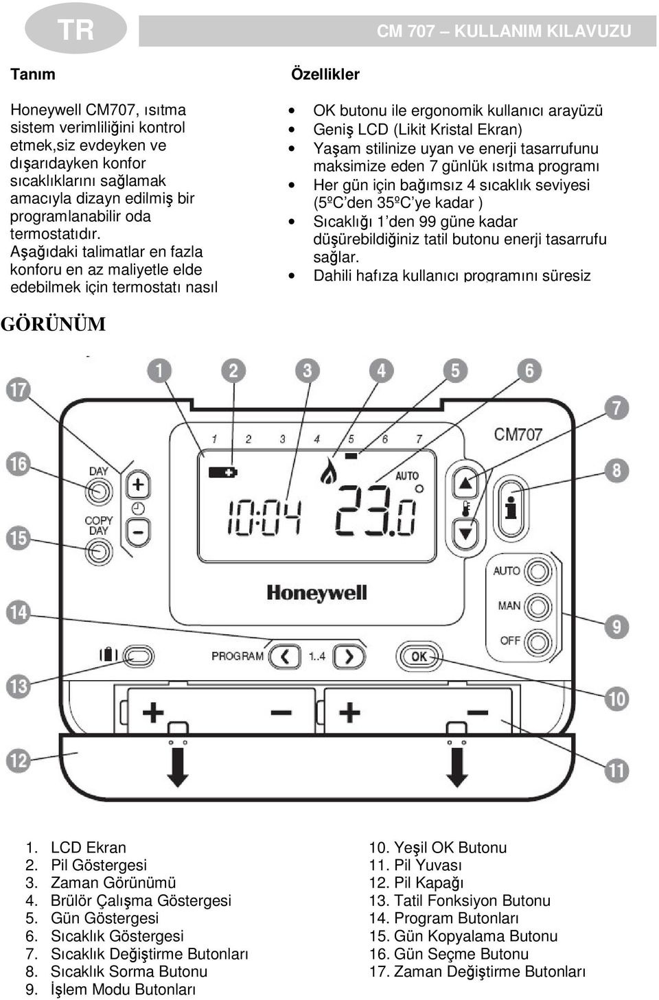 Aaıdaki talimatlar en fazla konforu en az maliyetle elde edebilmek için termostatı nasıl Özellikler OK butonu ile ergonomik kullanıcı arayüzü Geni LCD (Likit Kristal Ekran) Yaam stilinize uyan ve