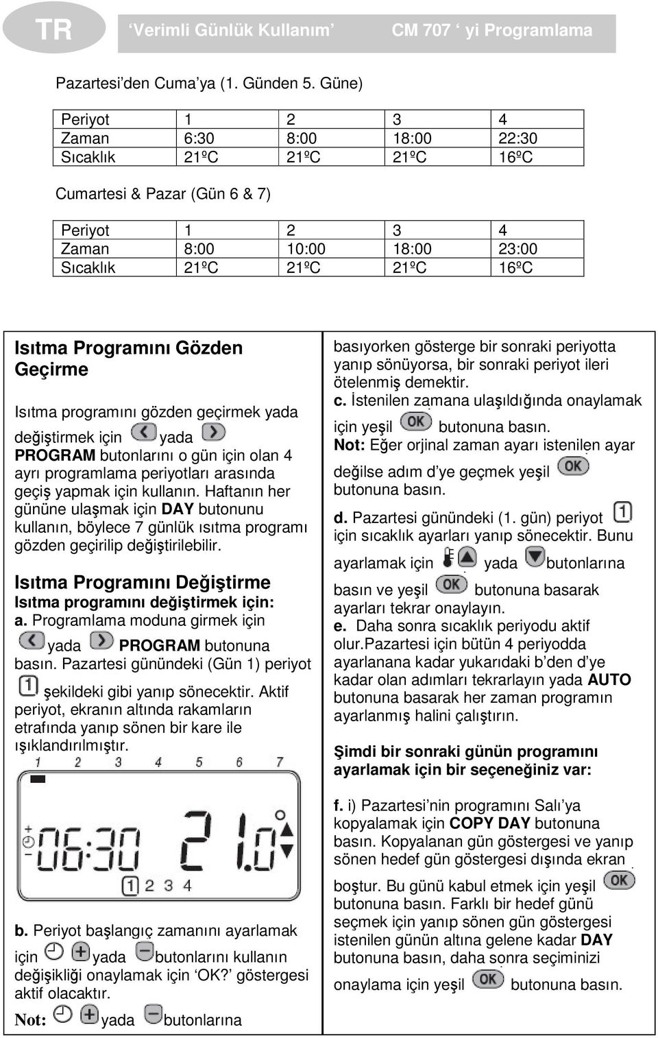 Programını Gözden Geçirme Isıtma programını gözden geçirmek yada deitirmek için yada PROGRAM butonlarını o gün için olan 4 ayrı programlama periyotları arasında geçi yapmak için kullanın.