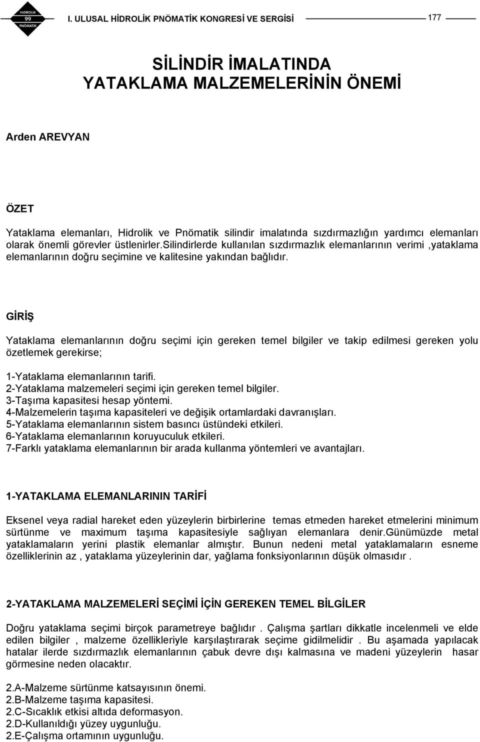 GİRİŞ Yataklama elemanlarının doğru seçimi için gereken temel bilgiler ve takip edilmesi gereken yolu özetlemek gerekirse; 1-Yataklama elemanlarının tarifi.