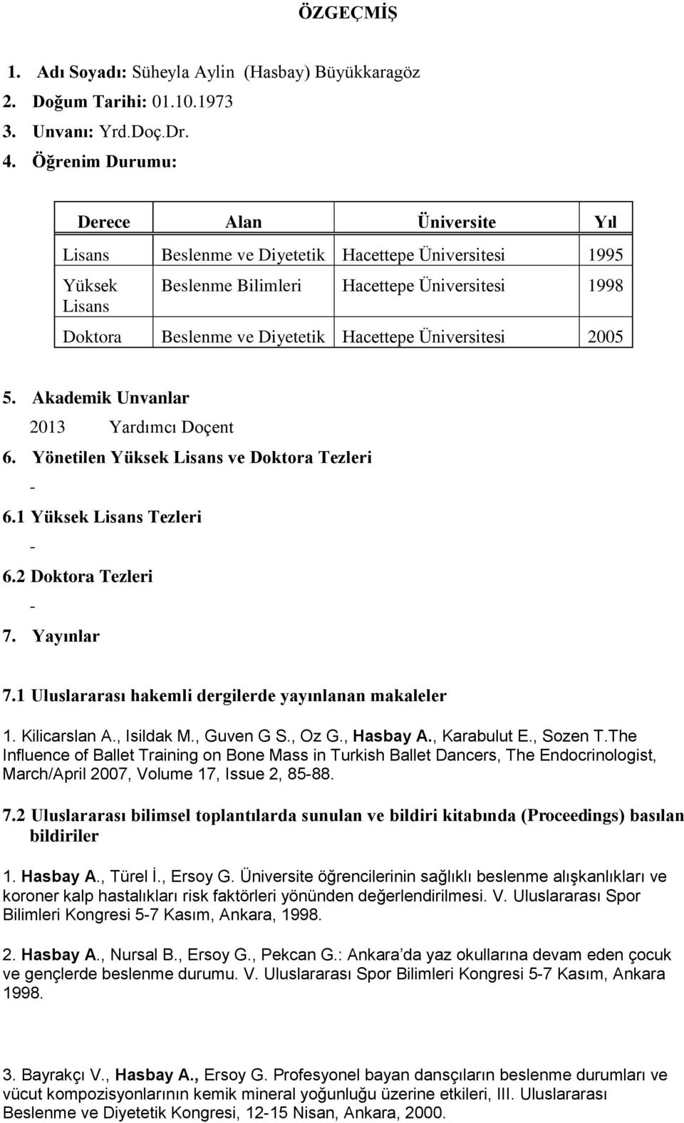 Hacettepe Üniversitesi 2005 5. Akademik Unvanlar 2013 Yardımcı Doçent 6. Yönetilen Yüksek Lisans ve Doktora Tezleri 6.1 Yüksek Lisans Tezleri 6.2 Doktora Tezleri 7. Yayınlar 7.