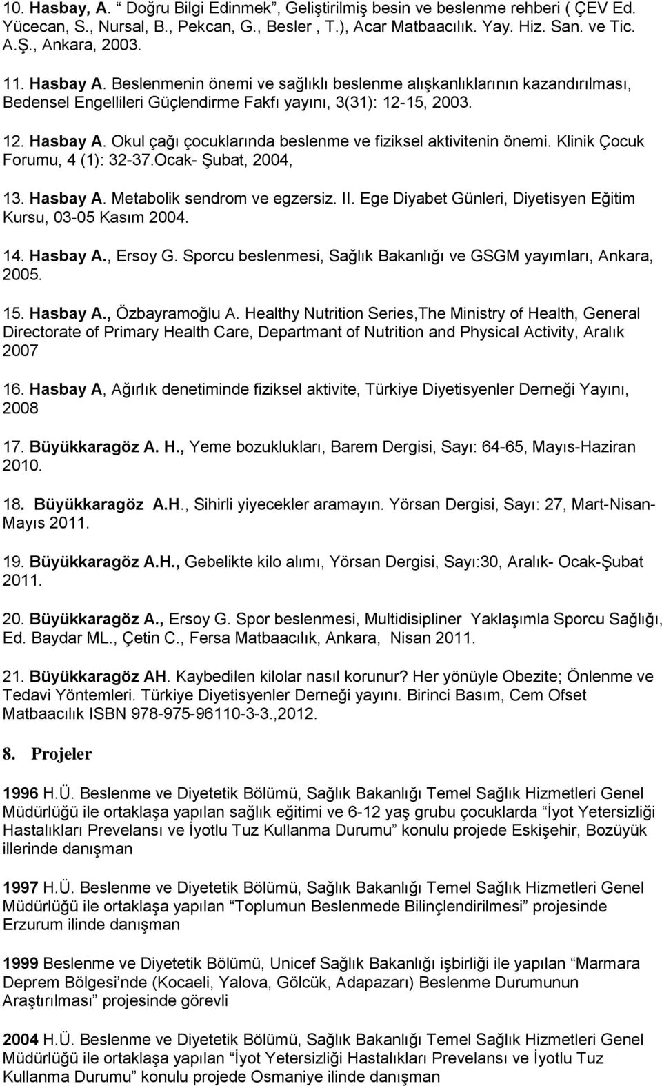 Okul çağı çocuklarında beslenme ve fiziksel aktivitenin önemi. Klinik Çocuk Forumu, 4 (1): 3237.Ocak Şubat, 2004, 13. Hasbay A. Metabolik sendrom ve egzersiz. II.