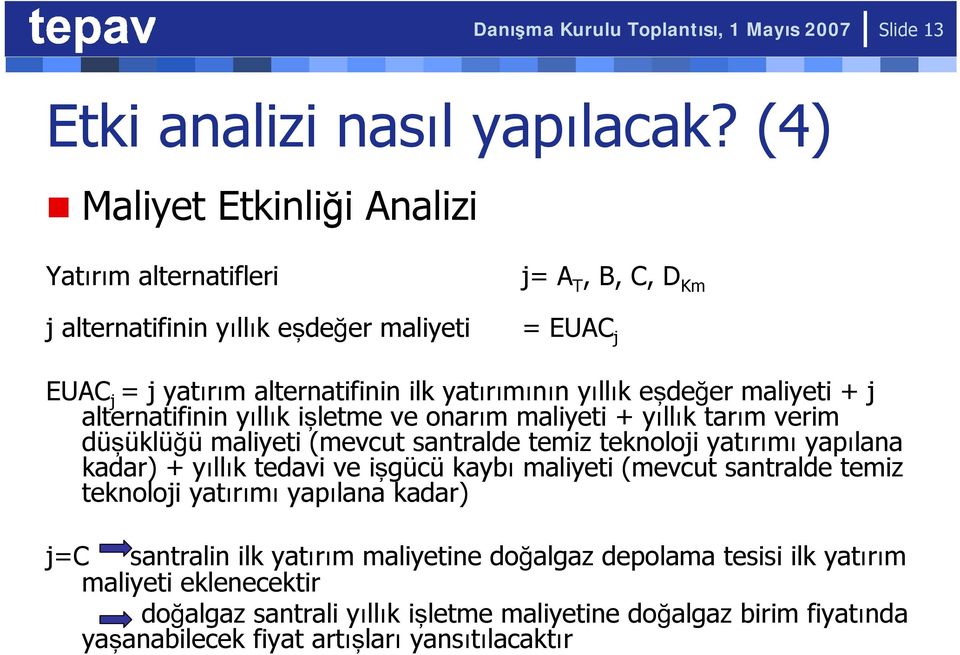 eşdeğer maliyeti + j alternatifinin yıllık işletme ve onarım maliyeti + yıllık tarım verim düşüklüğü maliyeti (mevcut santralde temiz teknoloji yatırımı yapılana kadar) + yıllık tedavi